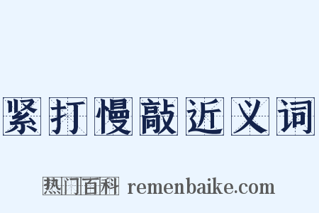 紧打慢敲近义词是什么意思的图片